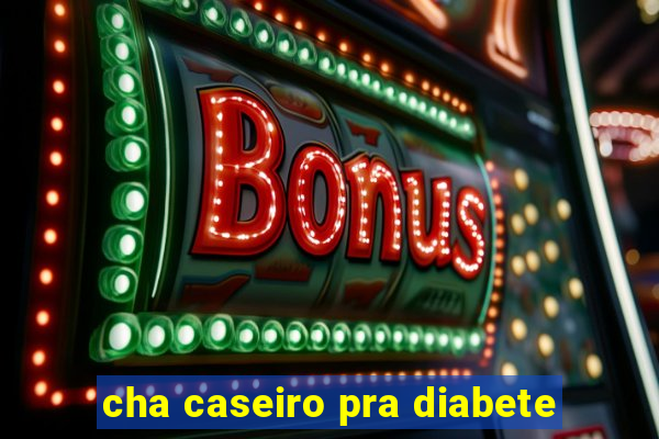 cha caseiro pra diabete